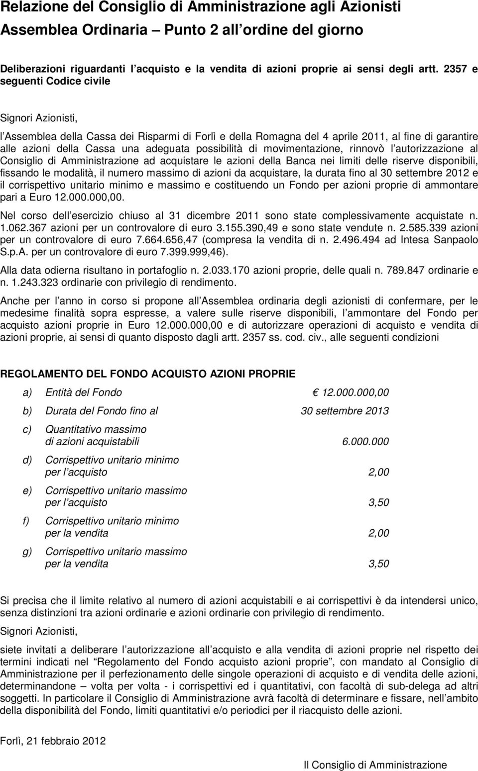 rinnovò l autorizzazione al Consiglio di Amministrazione ad acquistare le azioni della Banca nei limiti delle riserve disponibili, fissando le modalità, il numero massimo di azioni da acquistare, la