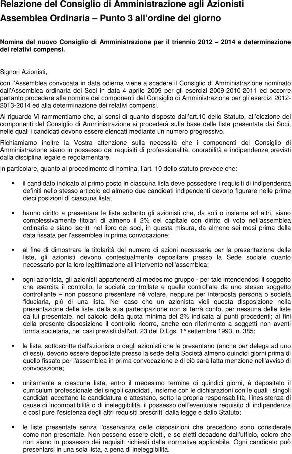 con l Assemblea convocata in data odierna viene a scadere il Consiglio di Amministrazione nominato dall Assemblea ordinaria dei Soci in data 4 aprile 2009 per gli esercizi 2009-2010-2011 ed occorre