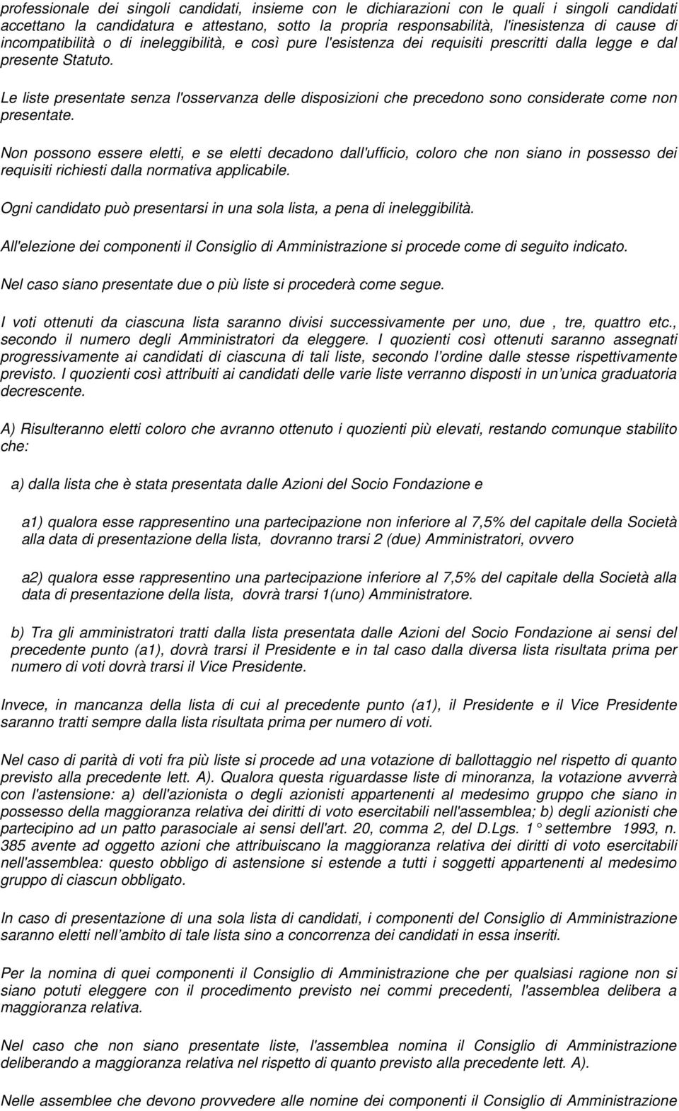 Le liste presentate senza l'osservanza delle disposizioni che precedono sono considerate come non presentate.