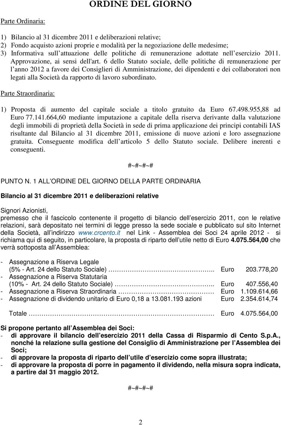 6 dello Statuto sociale, delle politiche di remunerazione per l anno 2012 a favore dei Consiglieri di Amministrazione, dei dipendenti e dei collaboratori non legati alla Società da rapporto di lavoro