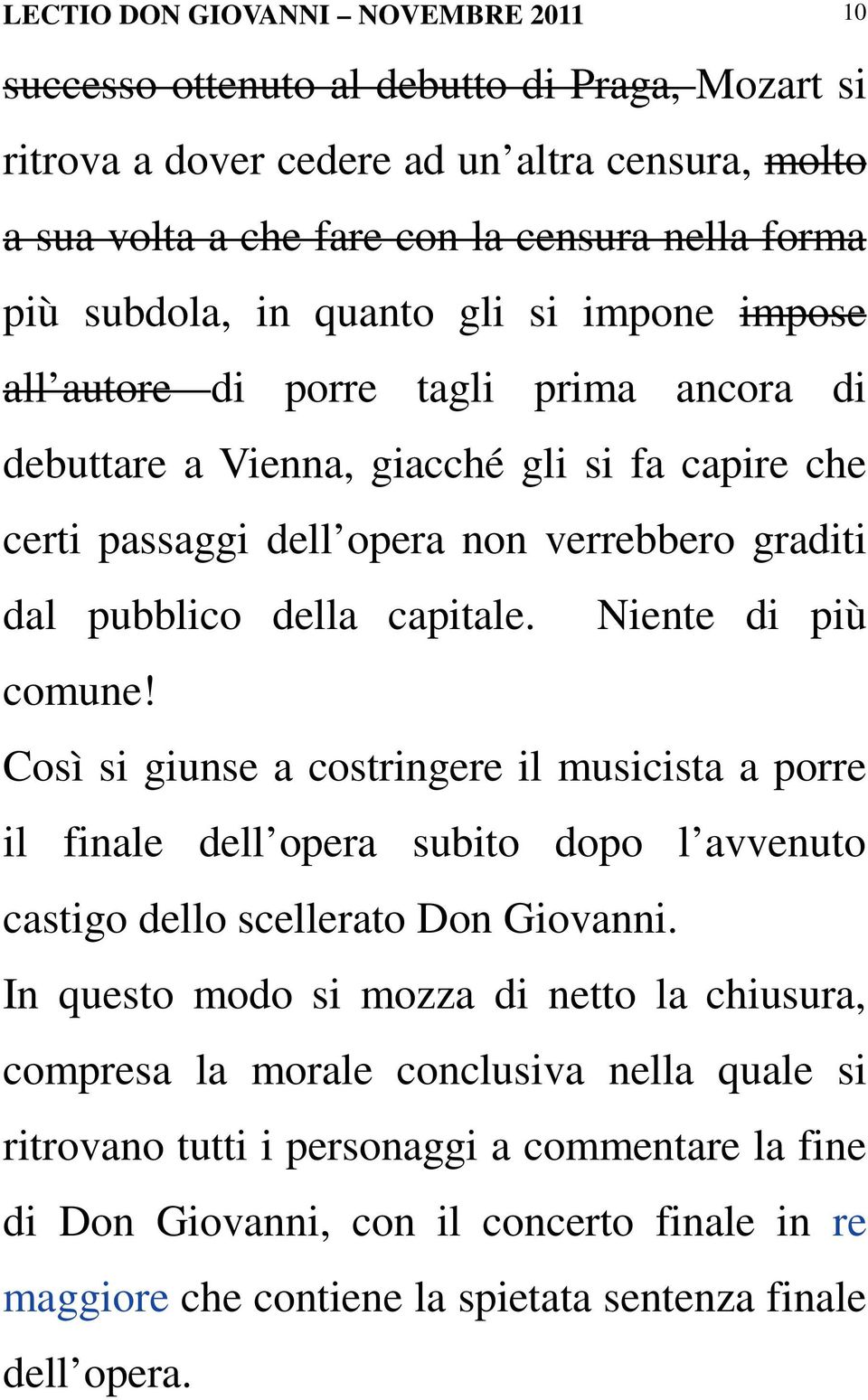 Niente di più comune! Così si giunse a costringere il musicista a porre il finale dell opera subito dopo l avvenuto castigo dello scellerato Don Giovanni.