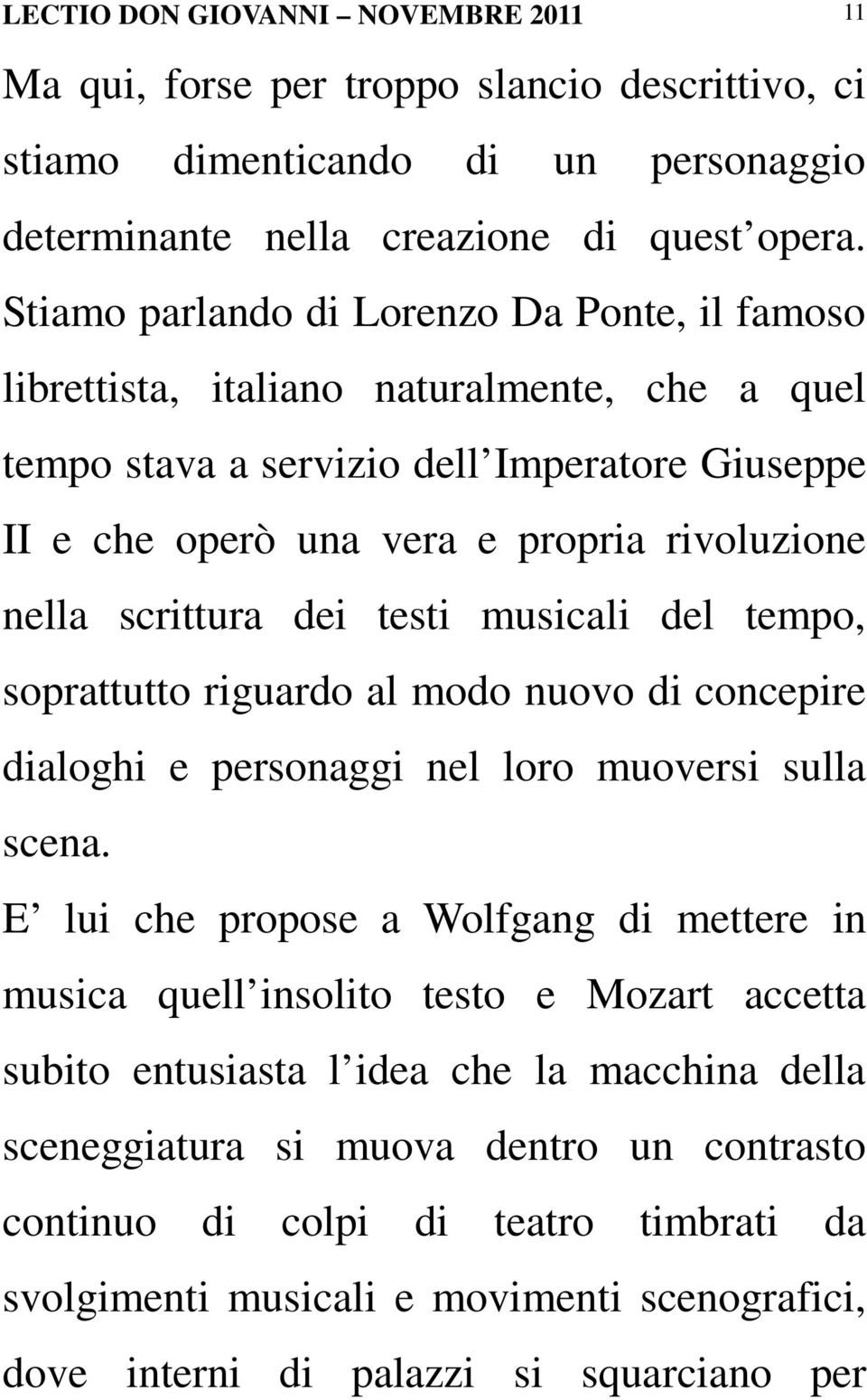 scrittura dei testi musicali del tempo, soprattutto riguardo al modo nuovo di concepire dialoghi e personaggi nel loro muoversi sulla scena.