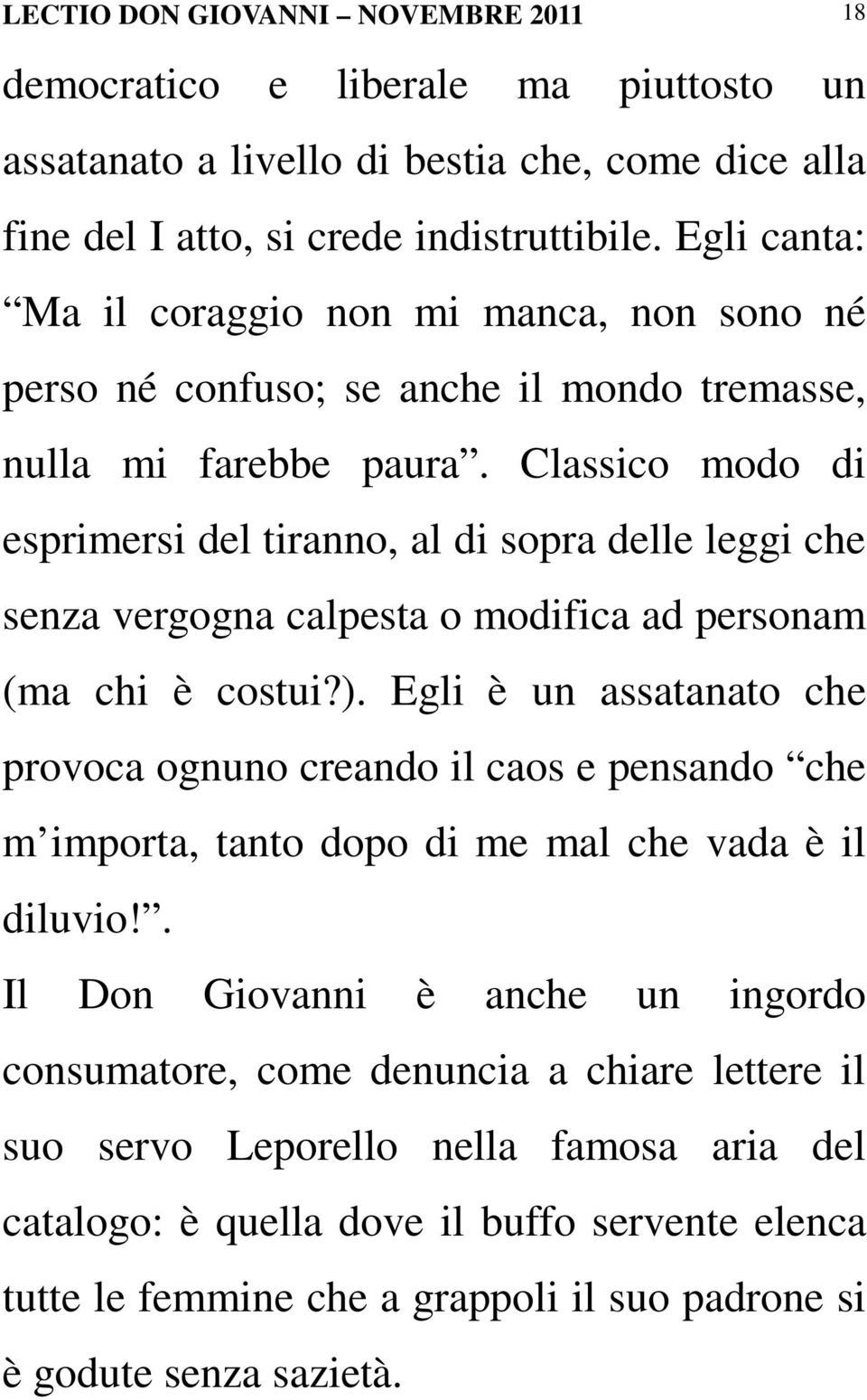 Classico modo di esprimersi del tiranno, al di sopra delle leggi che senza vergogna calpesta o modifica ad personam (ma chi è costui?).