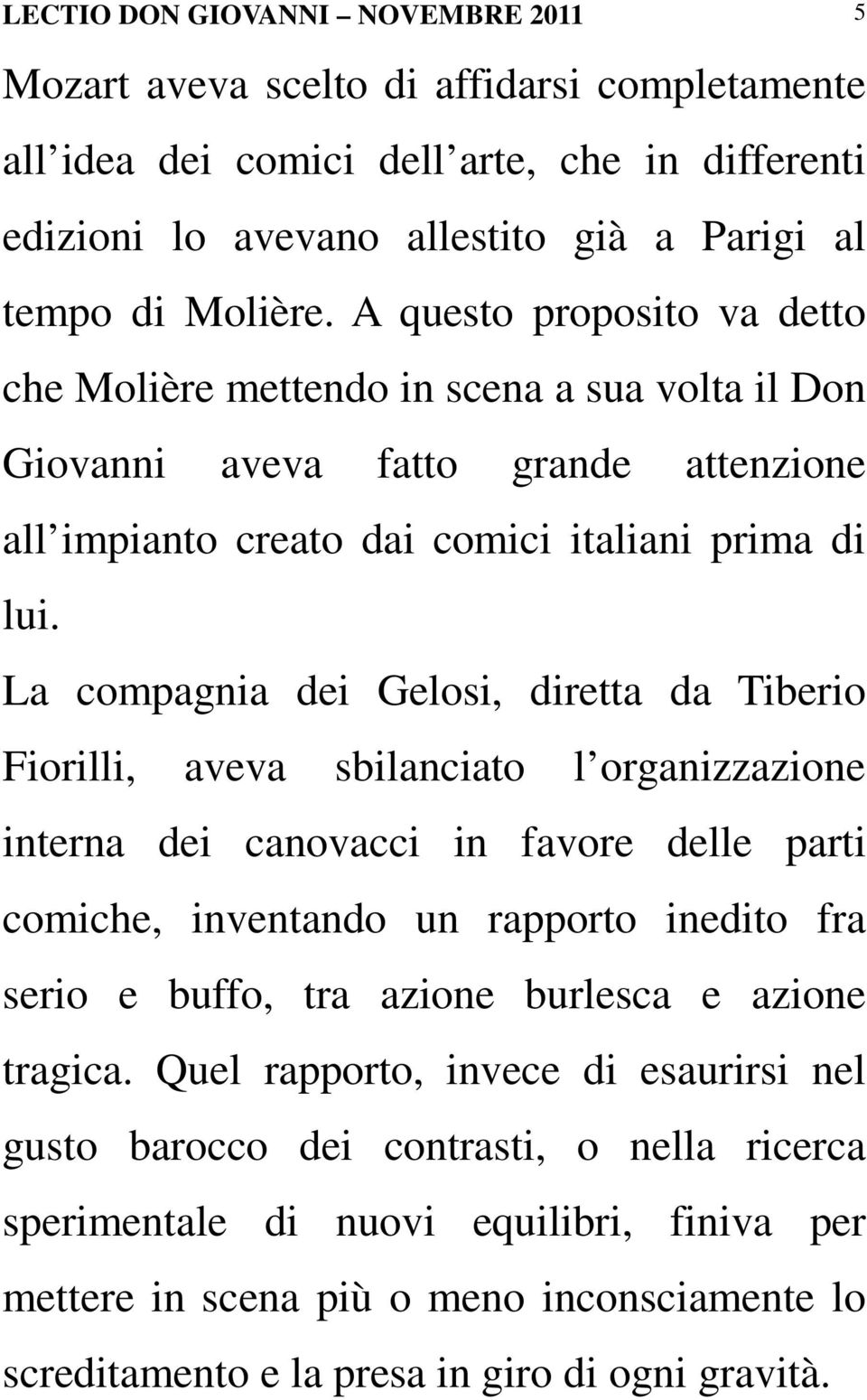 La compagnia dei Gelosi, diretta da Tiberio Fiorilli, aveva sbilanciato l organizzazione interna dei canovacci in favore delle parti comiche, inventando un rapporto inedito fra serio e buffo, tra