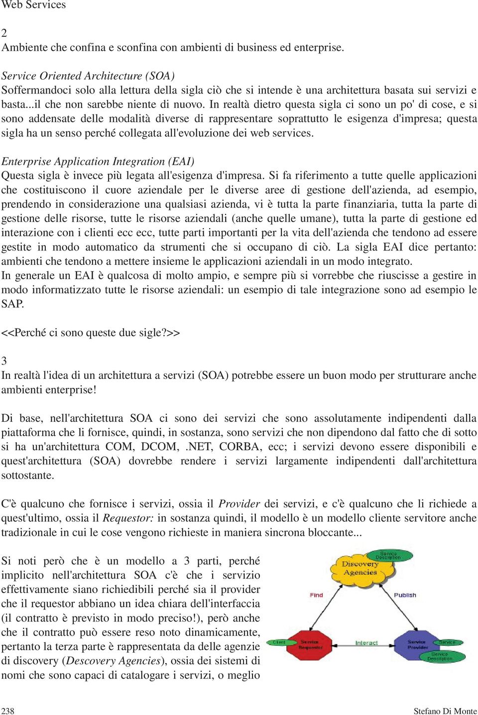 In realtà dietro questa sigla ci sono un po' di cose, e si sono addensate delle modalità diverse di rappresentare soprattutto le esigenza d'impresa; questa sigla ha un senso perché collegata