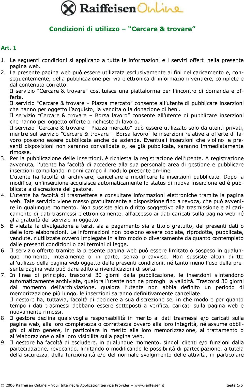 corretto. Il servizio Cercare & trovare costituisce una piattaforma per l incontro di domanda e offerta.