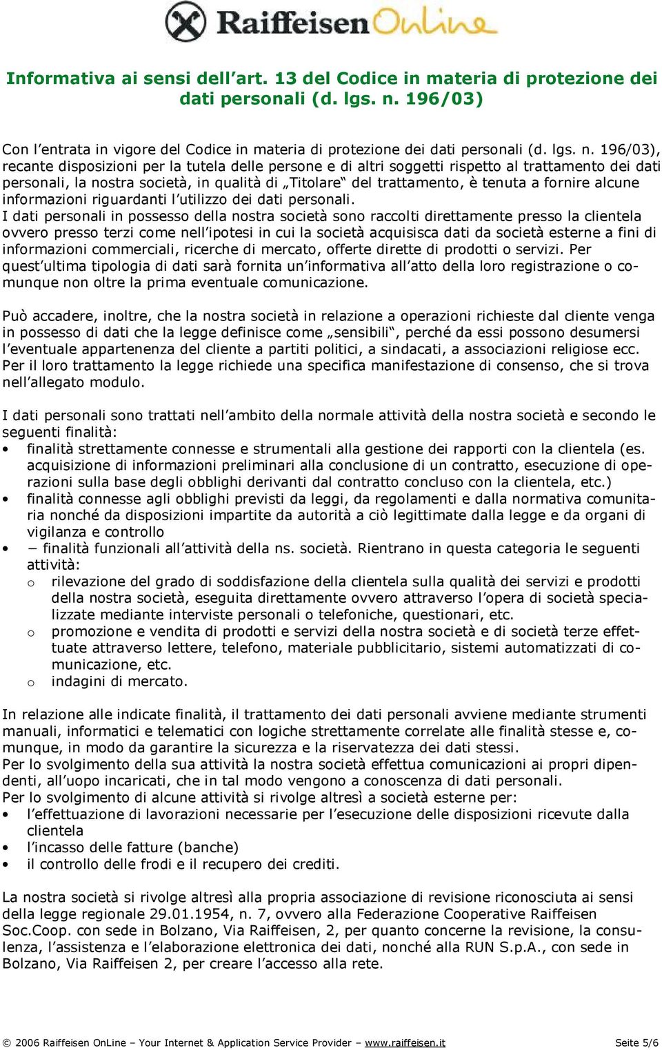 196/03), recante disposizioni per la tutela delle persone e di altri soggetti rispetto al trattamento dei dati personali, la nostra società, in qualità di Titolare del trattamento, è tenuta a fornire