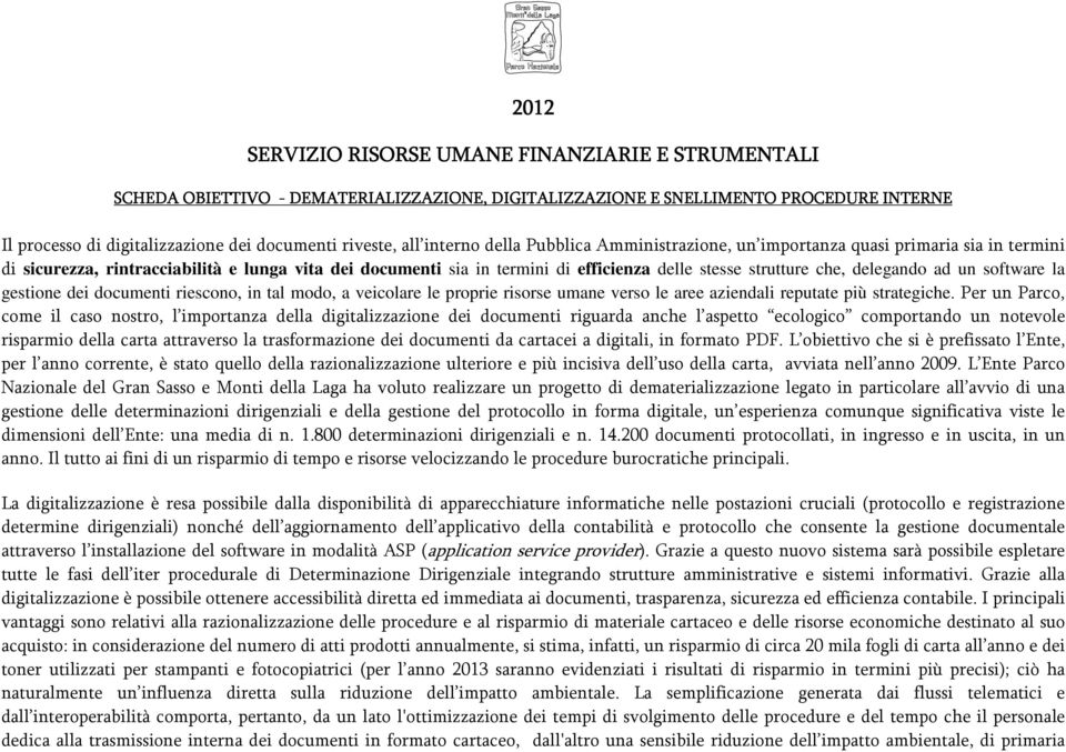 che, delegando ad un software la gestione dei documenti riescono, in tal modo, a veicolare le proprie risorse umane verso le aree aziendali reputate più strategiche.