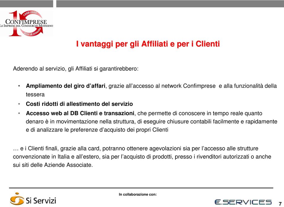 nella struttura, di eseguire chiusure contabili facilmente e rapidamente e di analizzare le preferenze d acquisto dei propri Clienti e i Clienti finali, grazie alla card, potranno