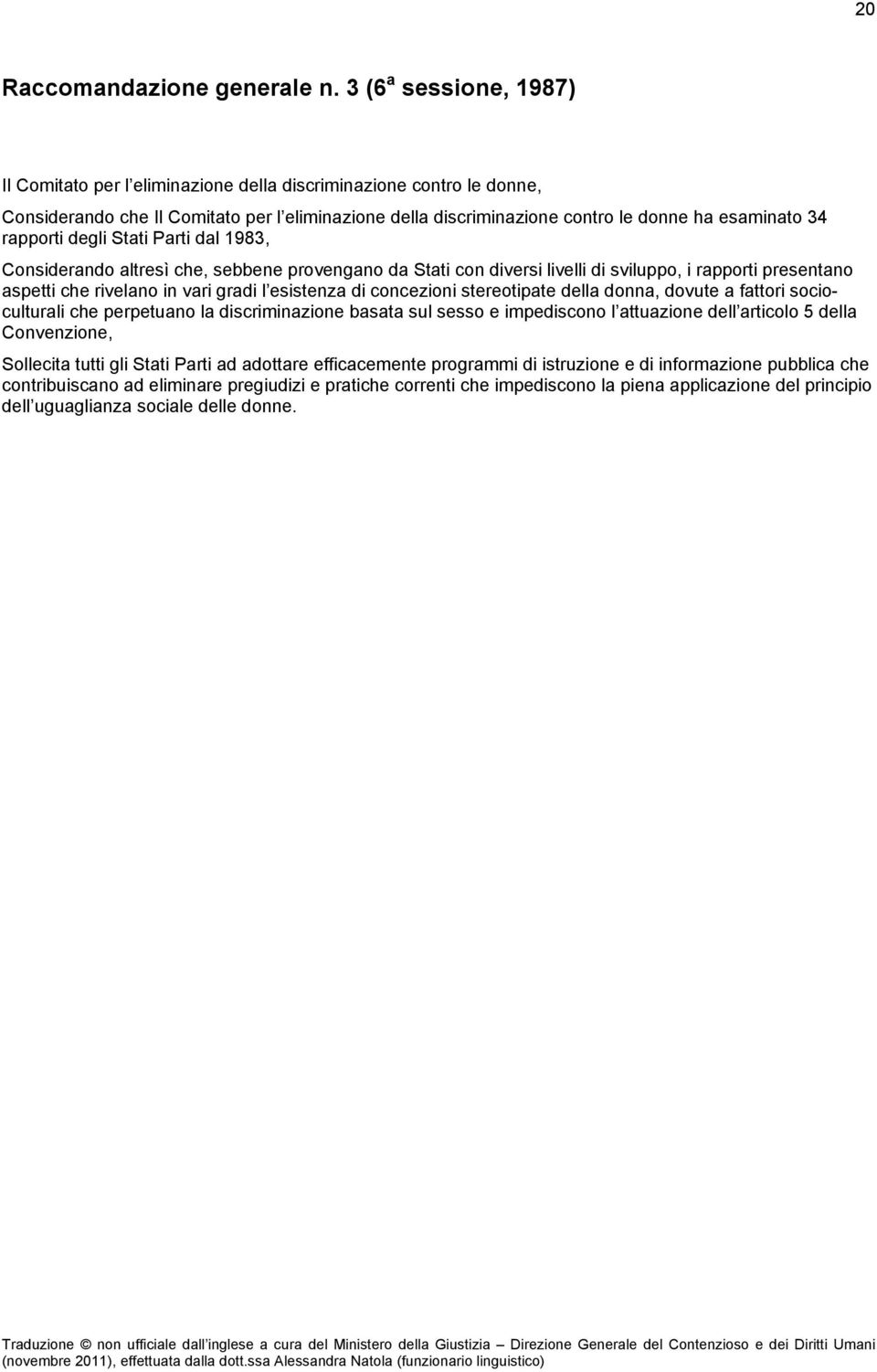 rapporti degli Stati Parti dal 1983, Considerando altresì che, sebbene provengano da Stati con diversi livelli di sviluppo, i rapporti presentano aspetti che rivelano in vari gradi l esistenza di