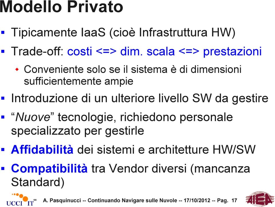 ulteriore livello SW da gestire Nuove tecnologie, richiedono personale specializzato per gestirle Affidabilità dei