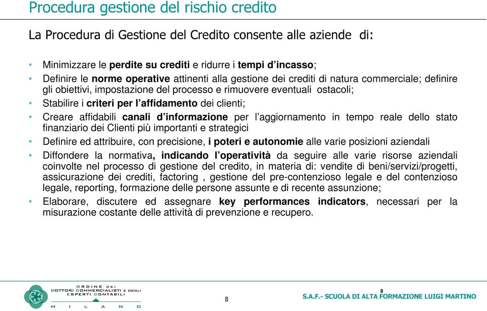 affidabili canali d informazione per l aggiornamento in tempo reale dello stato finanziario dei Clienti più importanti e strategici Definire ed attribuire, con precisione, i poteri e autonomie alle