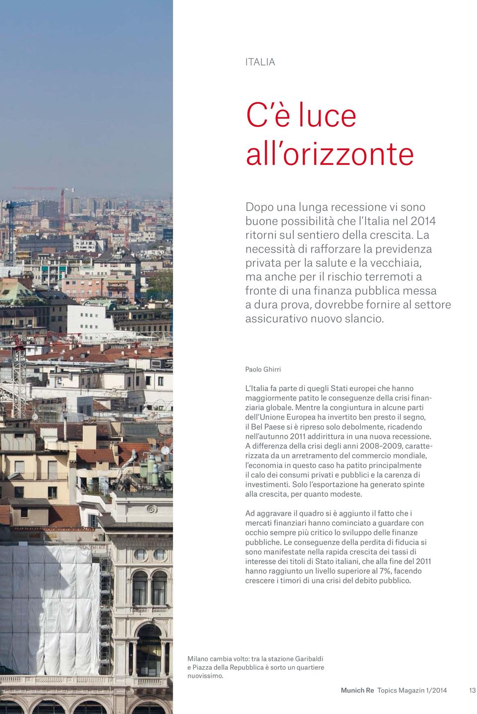 assicurativo nuovo slancio. Paolo Ghirri L Italia fa parte di quegli Stati europei che hanno maggiormente patito le conseguenze della crisi finanziaria globale.