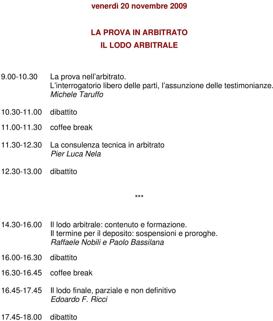 30 La consulenza tecnica in arbitrato Pier Luca Nela 12.30-13.00 dibattito *** 14.30-16.00 Il lodo arbitrale: contenuto e formazione.