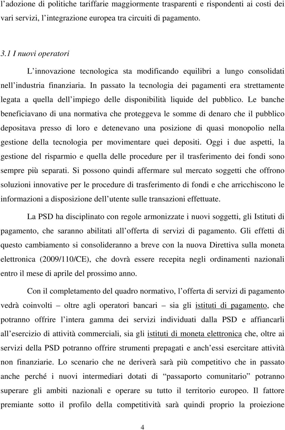 In passato la tecnologia dei pagamenti era strettamente legata a quella dell impiego delle disponibilità liquide del pubblico.