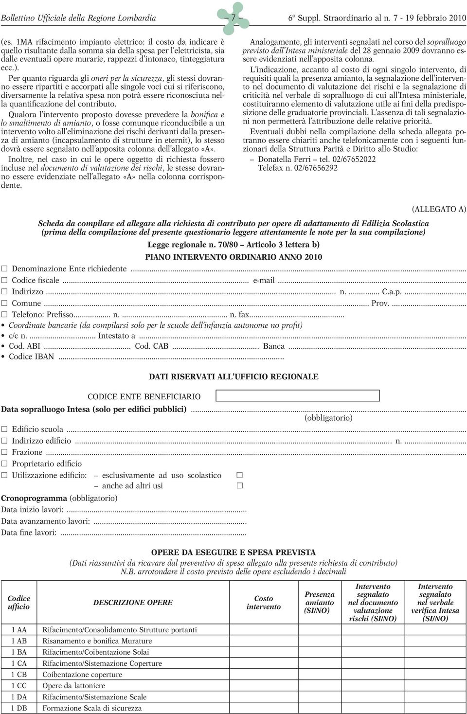 Per quanto riguarda gli oneri per la sicurezza, gli stessi dovranno essere ripartiti e accorpati alle singole voci cui si riferiscono, diversamente la relativa spesa non potrà essere riconosciuta