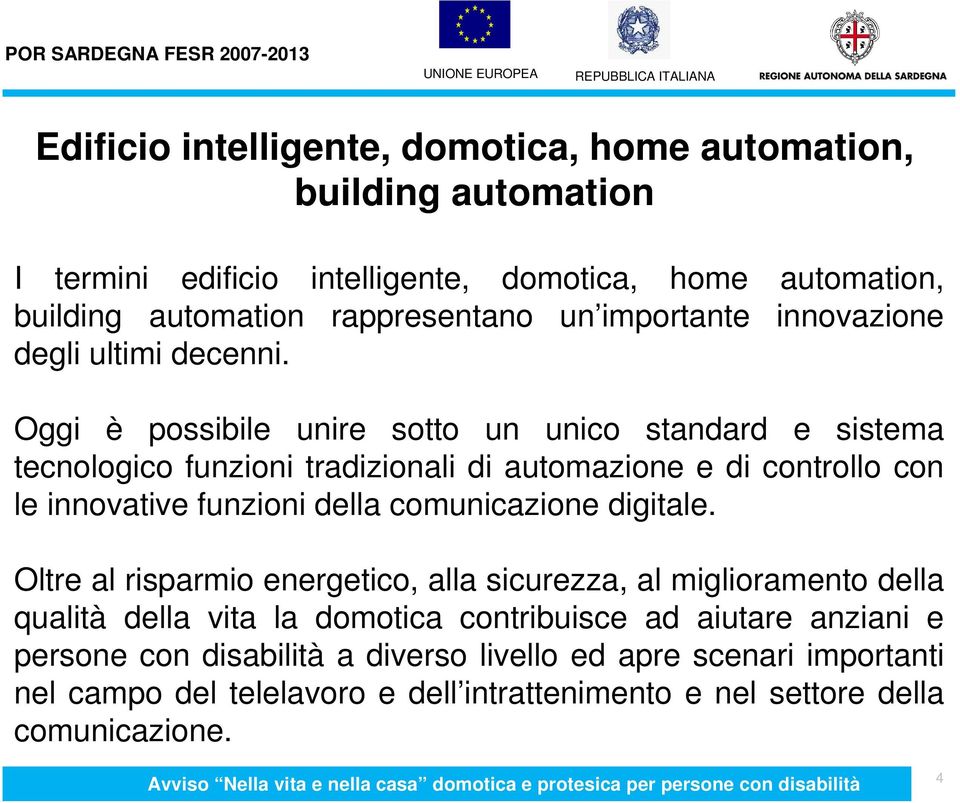 Oggi è possibile unire sotto un unico standard e sistema tecnologico funzioni tradizionali di automazione e di controllo con le innovative funzioni della comunicazione