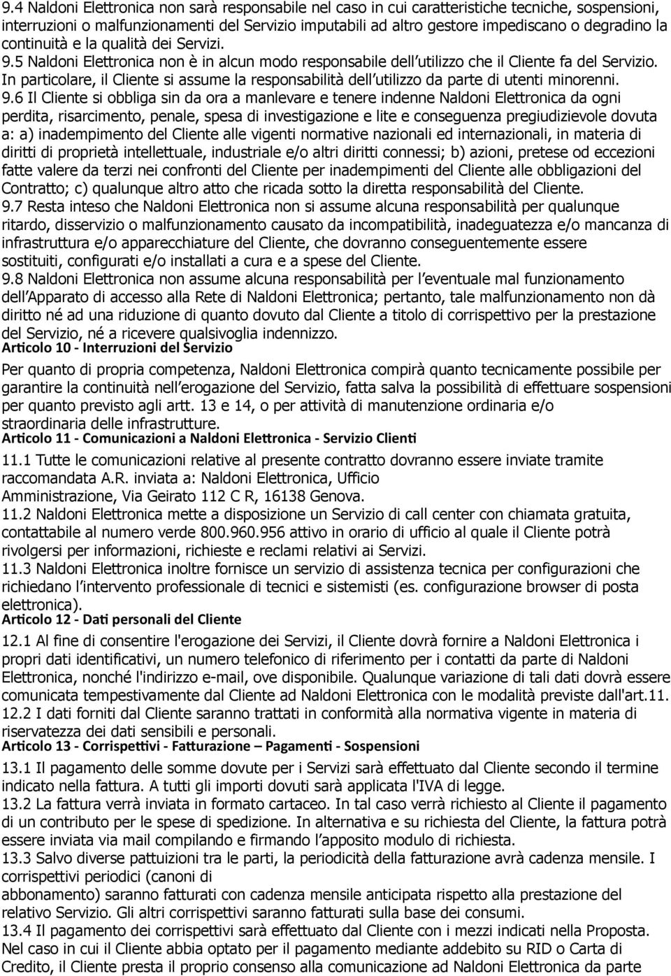 In particolare, il Cliente si assume la responsabilità dell utilizzo da parte di utenti minorenni. 9.