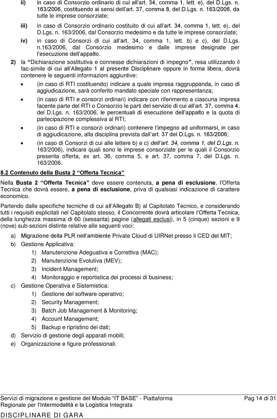 2) la Dichiarazione sostitutiva e connesse dichiarazioni di impegno, resa utilizzando il fac-simile di cui all Allegato 1 al presente Disciplinare oppure in forma libera, dovrà contenere le seguenti