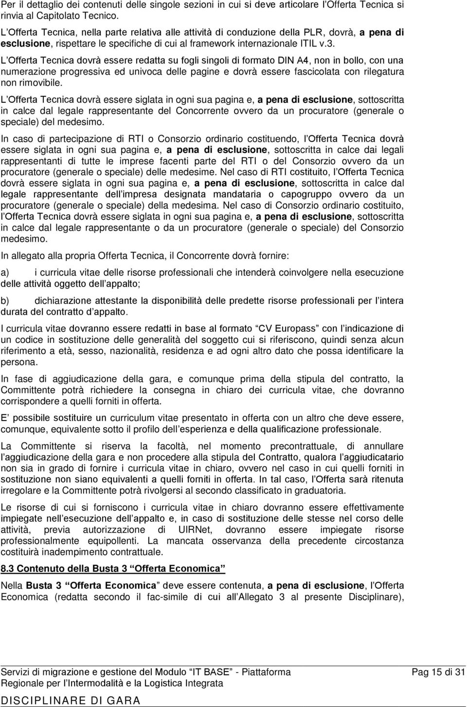 L Offerta Tecnica dovrà essere redatta su fogli singoli di formato DIN A4, non in bollo, con una numerazione progressiva ed univoca delle pagine e dovrà essere fascicolata con rilegatura non