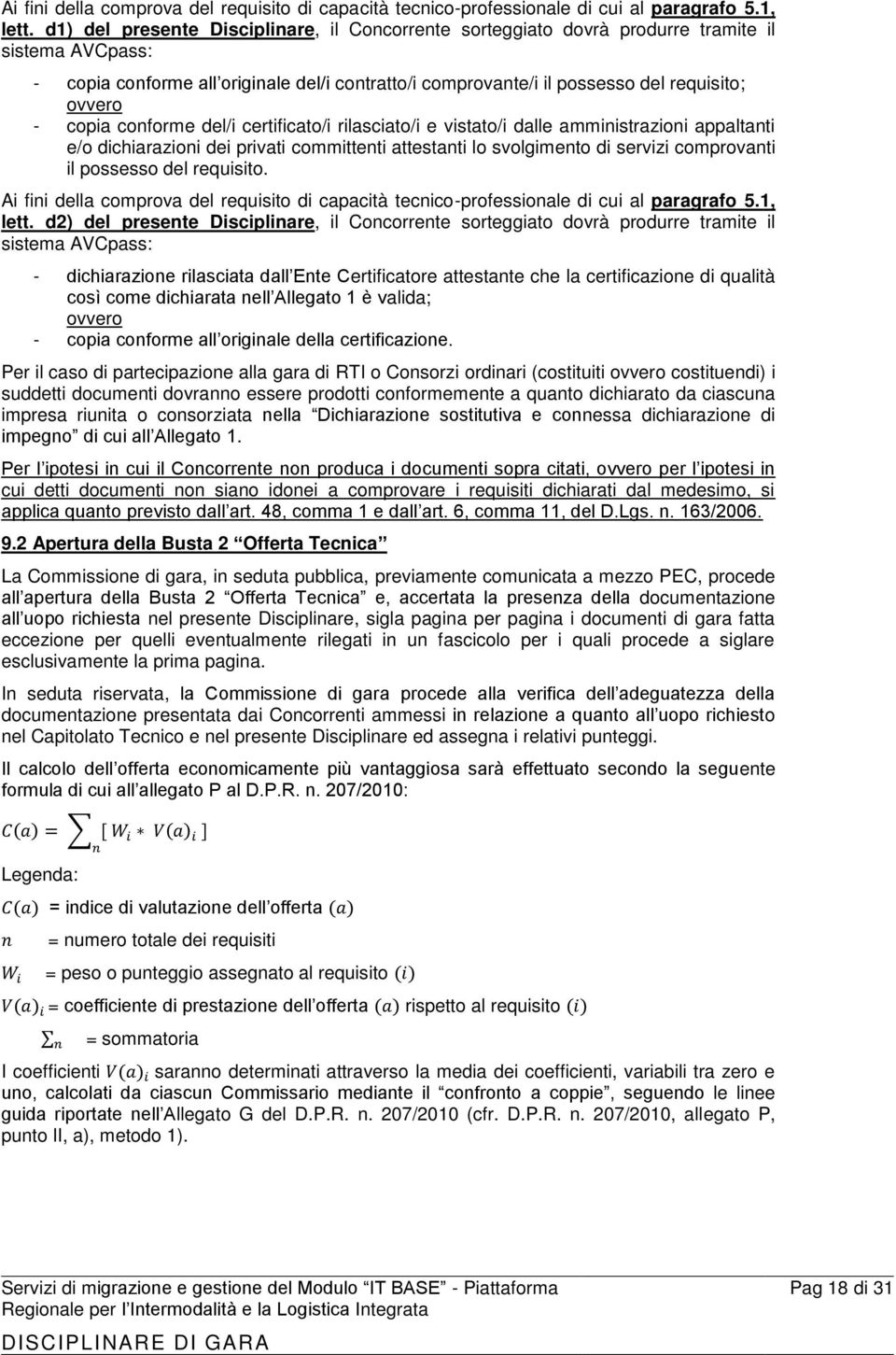 copia conforme del/i certificato/i rilasciato/i e vistato/i dalle amministrazioni appaltanti e/o dichiarazioni dei privati committenti attestanti lo svolgimento di servizi comprovanti il possesso del