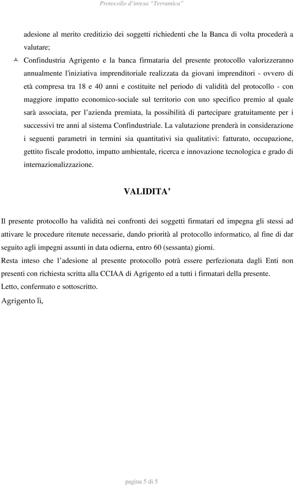 sul territorio con uno specifico premio al quale sarà associata, per l azienda premiata, la possibilità di partecipare gratuitamente per i successivi tre anni al sistema Confindustriale.