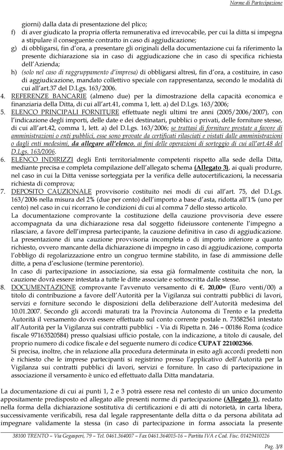 richiesta dell Azienda; h) (solo nel caso di raggruppamento d impresa) di obbligarsi altresì, fin d ora, a costituire, in caso di aggiudicazione, mandato collettivo speciale con rappresentanza,