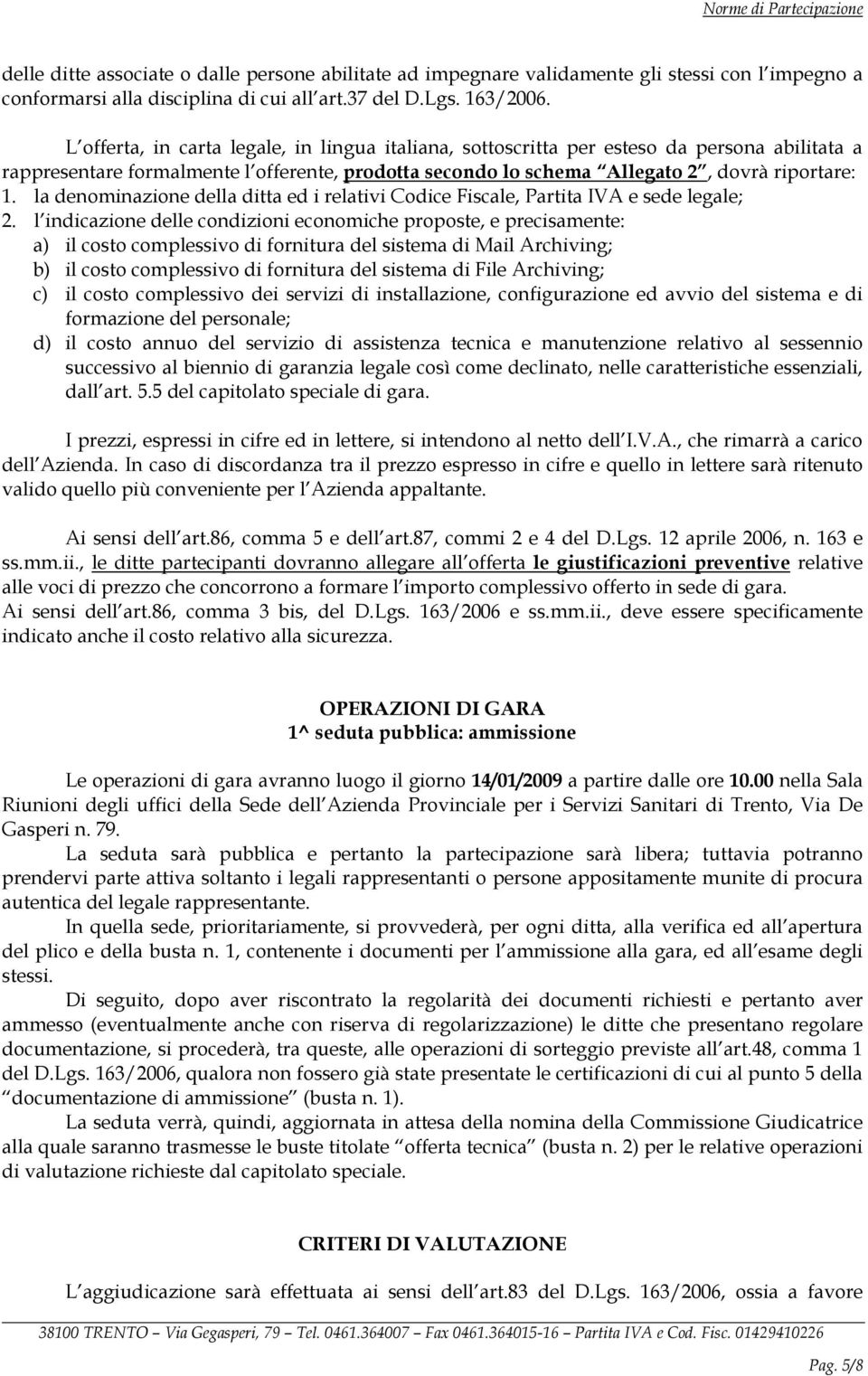 la denominazione della ditta ed i relativi Codice Fiscale, Partita IVA e sede legale; 2.