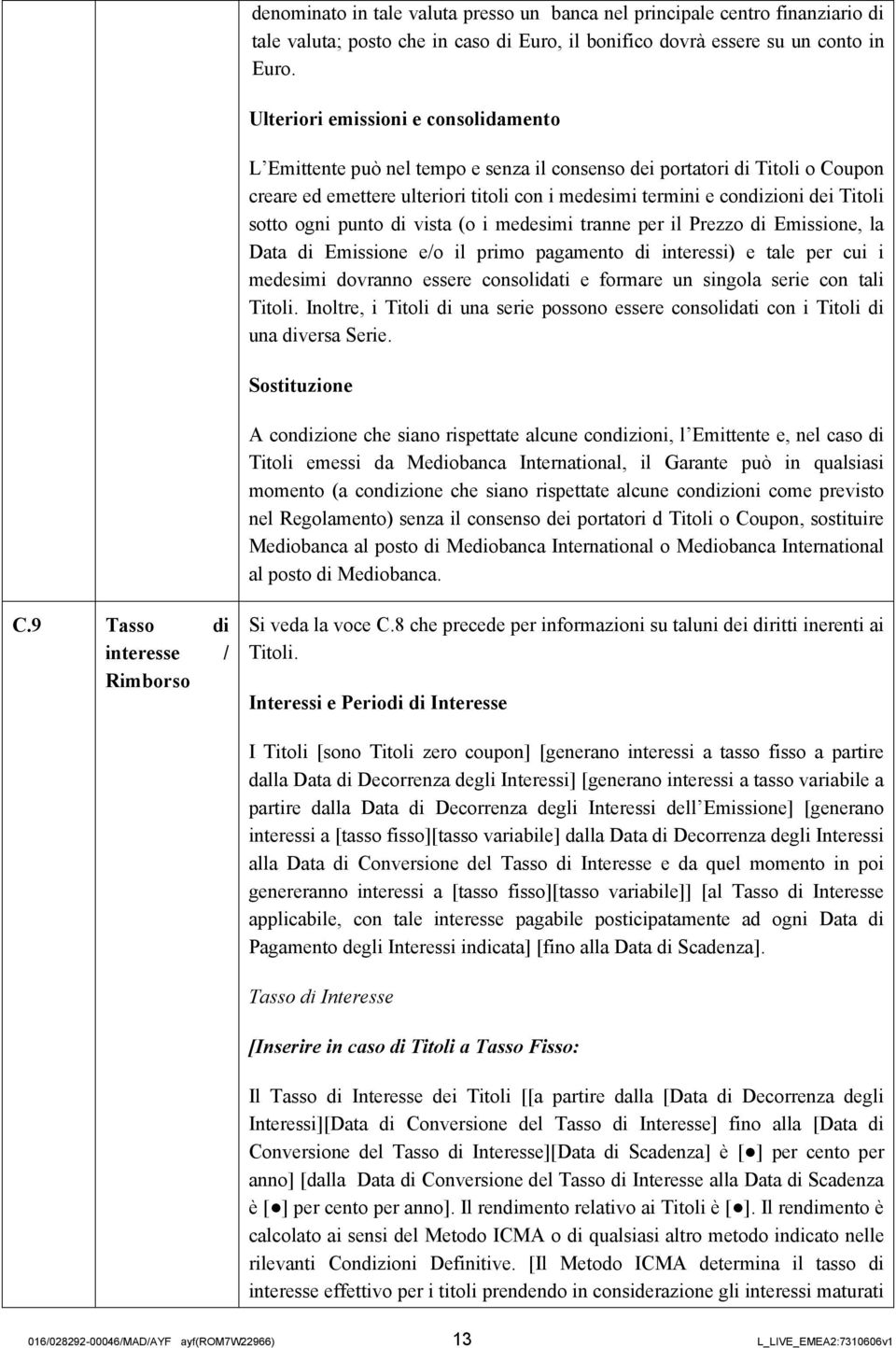 sotto ogni punto di vista (o i medesimi tranne per il Prezzo di Emissione, la Data di Emissione e/o il primo pagamento di interessi) e tale per cui i medesimi dovranno essere consolidati e formare un