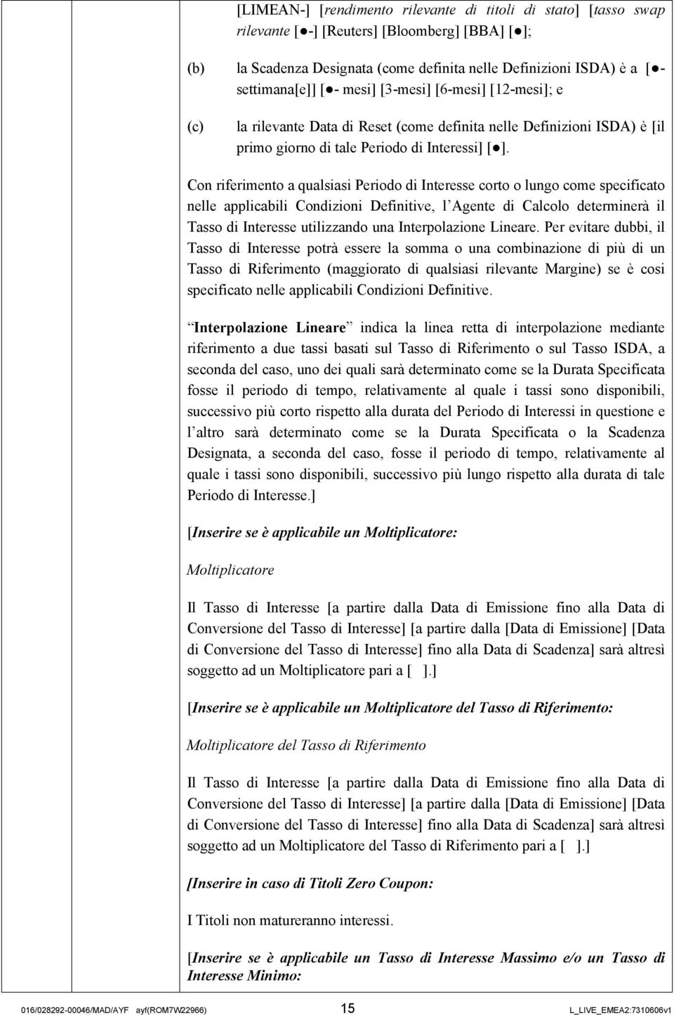 Con riferimento a qualsiasi Periodo di Interesse corto o lungo come specificato nelle applicabili Condizioni Definitive, l Agente di Calcolo determinerà il Tasso di Interesse utilizzando una