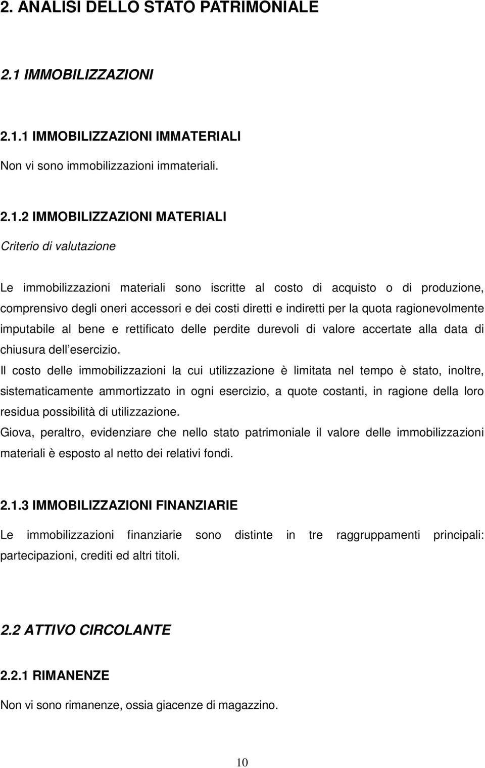 1 IMMOBILIZZAZIONI IMMATERIALI Non vi sono immobilizzazioni immateriali. 2.1.2 IMMOBILIZZAZIONI MATERIALI Criterio di valutazione Le immobilizzazioni materiali sono iscritte al costo di acquisto o di