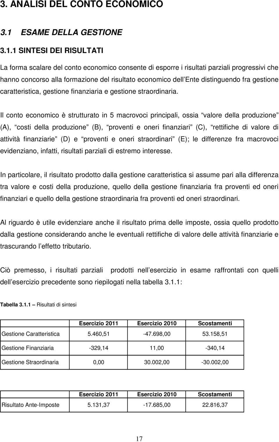 1 SINTESI DEI RISULTATI La forma scalare del conto economico consente di esporre i risultati parziali progressivi che hanno concorso alla formazione del risultato economico dell Ente distinguendo fra