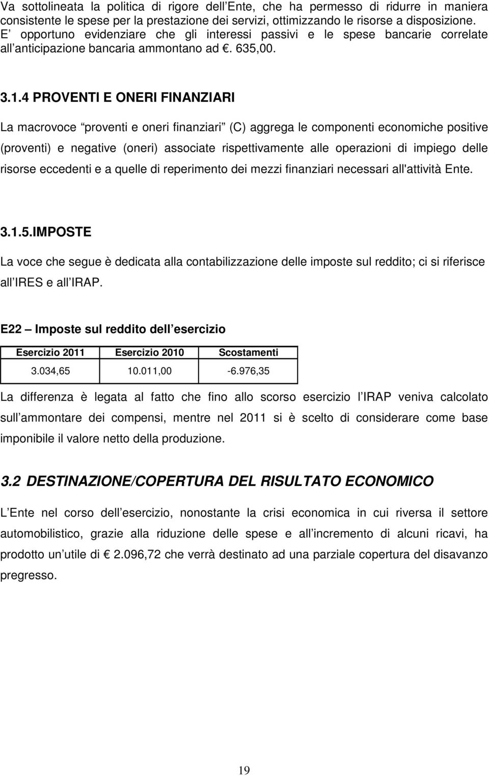 4 PROVENTI E ONERI FINANZIARI La macrovoce proventi e oneri finanziari (C) aggrega le componenti economiche positive (proventi) e negative (oneri) associate rispettivamente alle operazioni di impiego