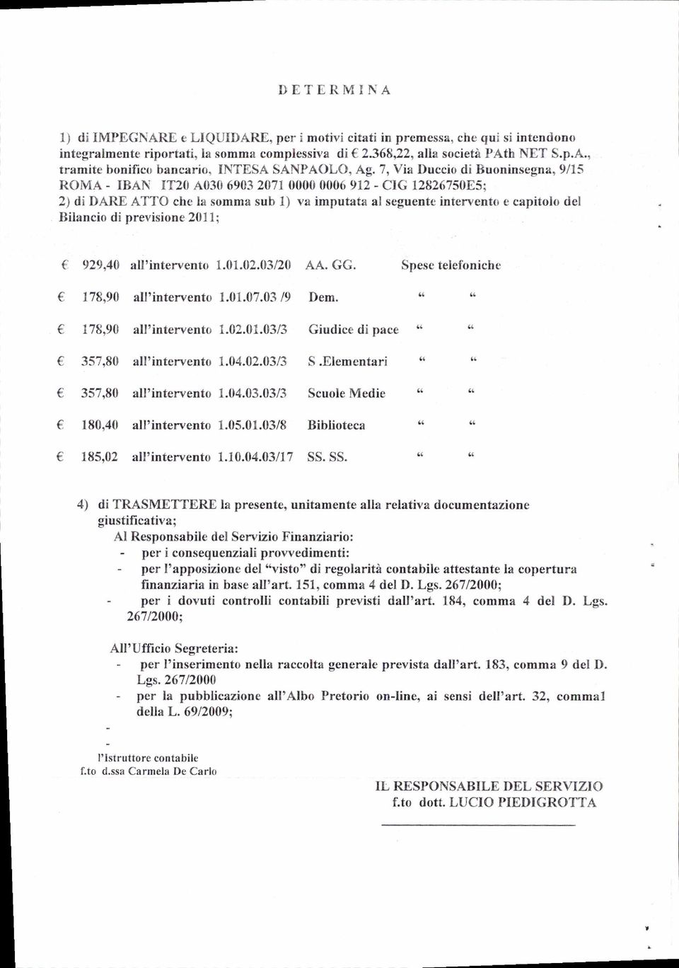 previsione 201 1; 929,40 all'intervento 1.01,02.03/20 AA. GG. Spesc telefoniche 178,90 all'intervento 1.01,.01.03 19 Dem. 178,90 all'intervento 1.02.01.03/3 Giudice di pace 357,80 all'intervento 1.04.