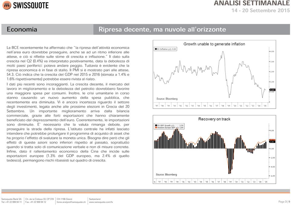 Tuttavia è evidente che la ripresa economica è in fase di stallo. Il PMI si è mostrato pari alle attese, 54.3. Ciò indica che la crescita del GDP nel 2015 e 2016 (stimata a 1.4% e 1.