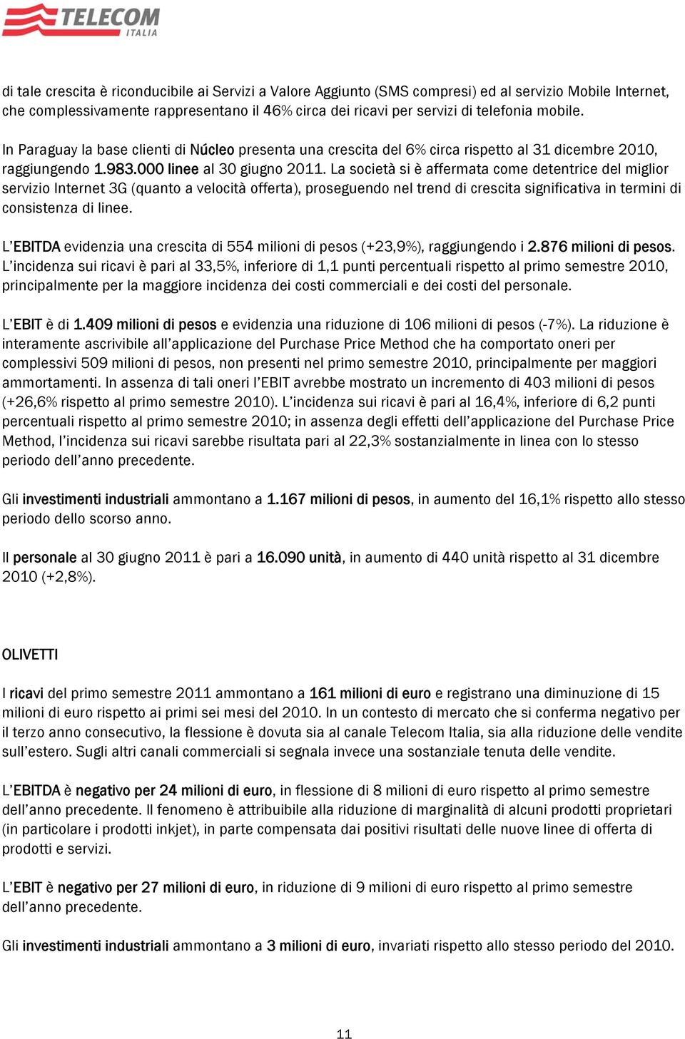 La società si è affermata come detentrice del miglior servizio Internet 3G (quanto a velocità offerta), proseguendo nel trend di crescita significativa in termini di consistenza di linee.