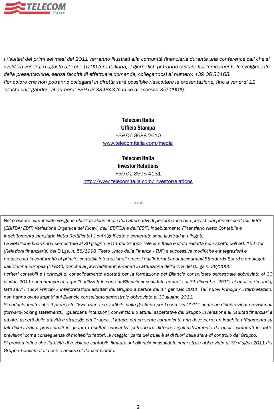 Per coloro che non potranno collegarsi in diretta sarà possibile riascoltare la presentazione, fino a venerdì 12 agosto collegandosi al numero: +39 06 334843 (codice di accesso 355290#).