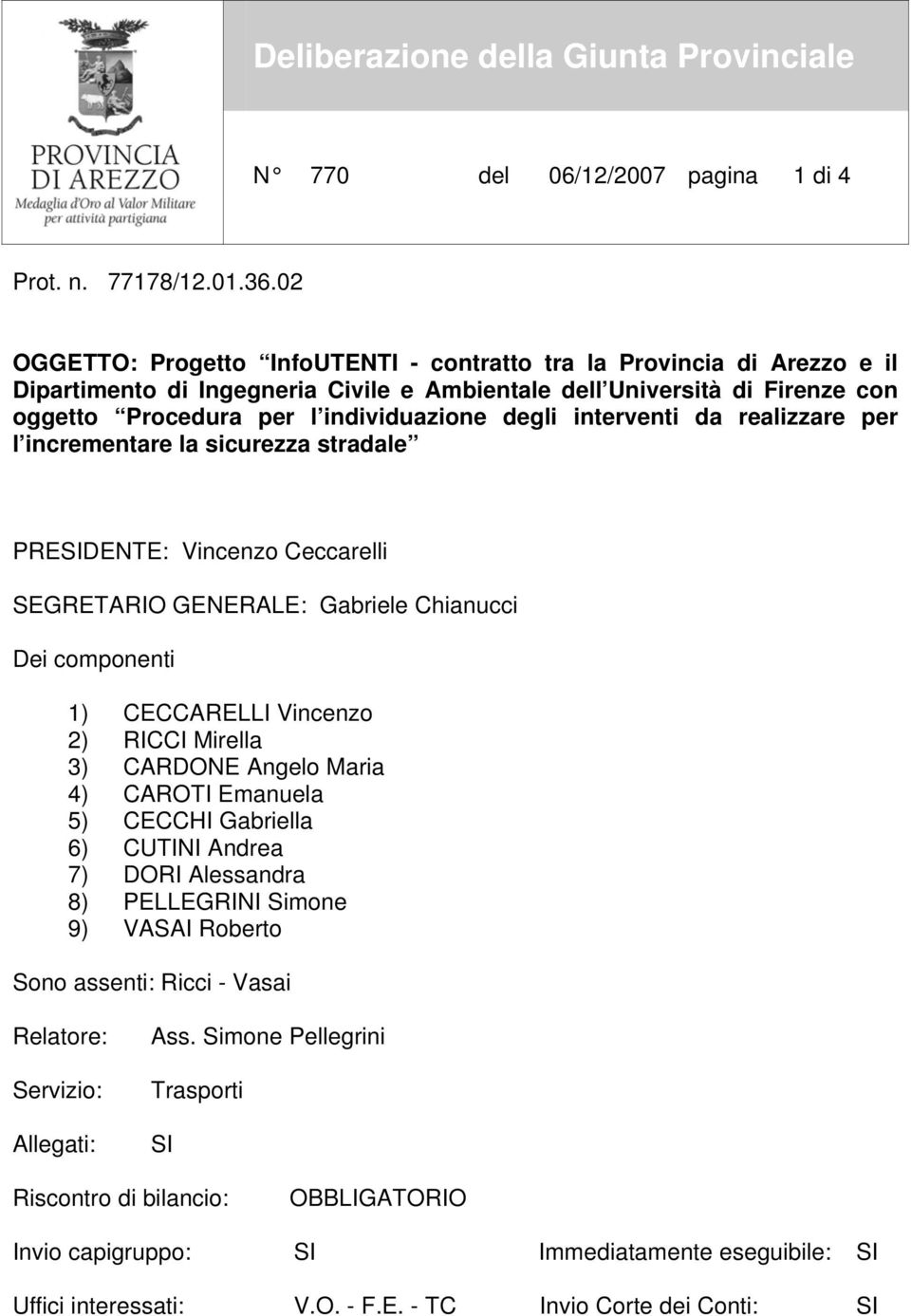 interventi da realizzare per l incrementare la sicurezza stradale PRESIDENTE: Vincenzo Ceccarelli SEGRETARIO GENERALE: Gabriele Chianucci Dei componenti 1) CECCARELLI Vincenzo 2) RICCI Mirella 3)