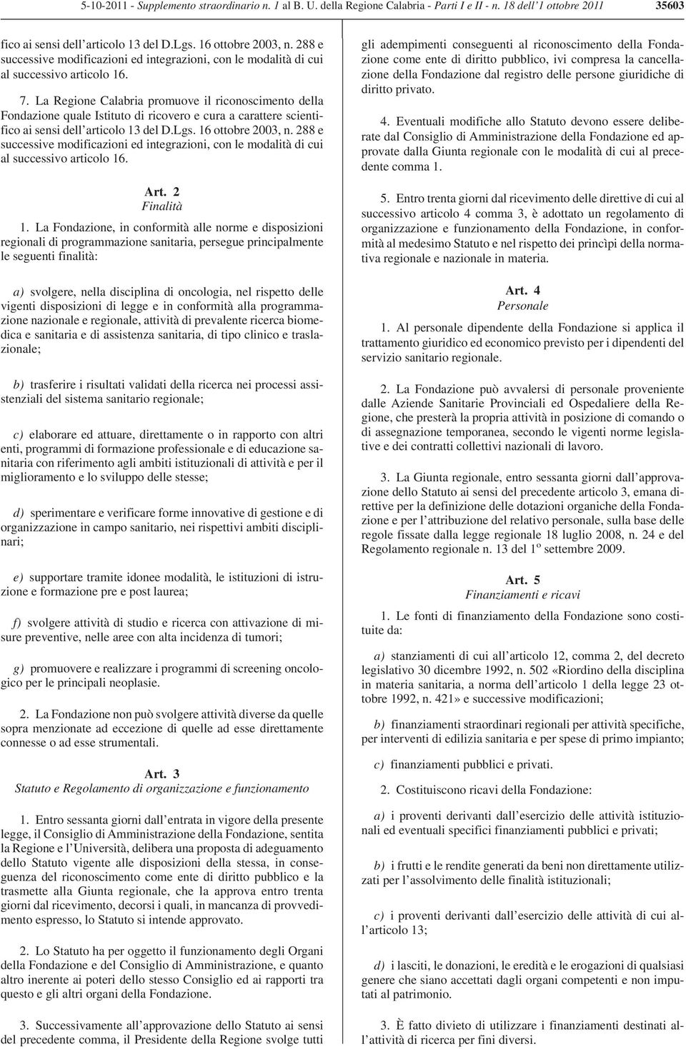 La Regione Calabria promuove il riconoscimento della Fondazione quale Istituto di ricovero e cura a carattere scientifico ai sensi dell articolo 13 del D.Lgs. 16 ottobre 2003, n.