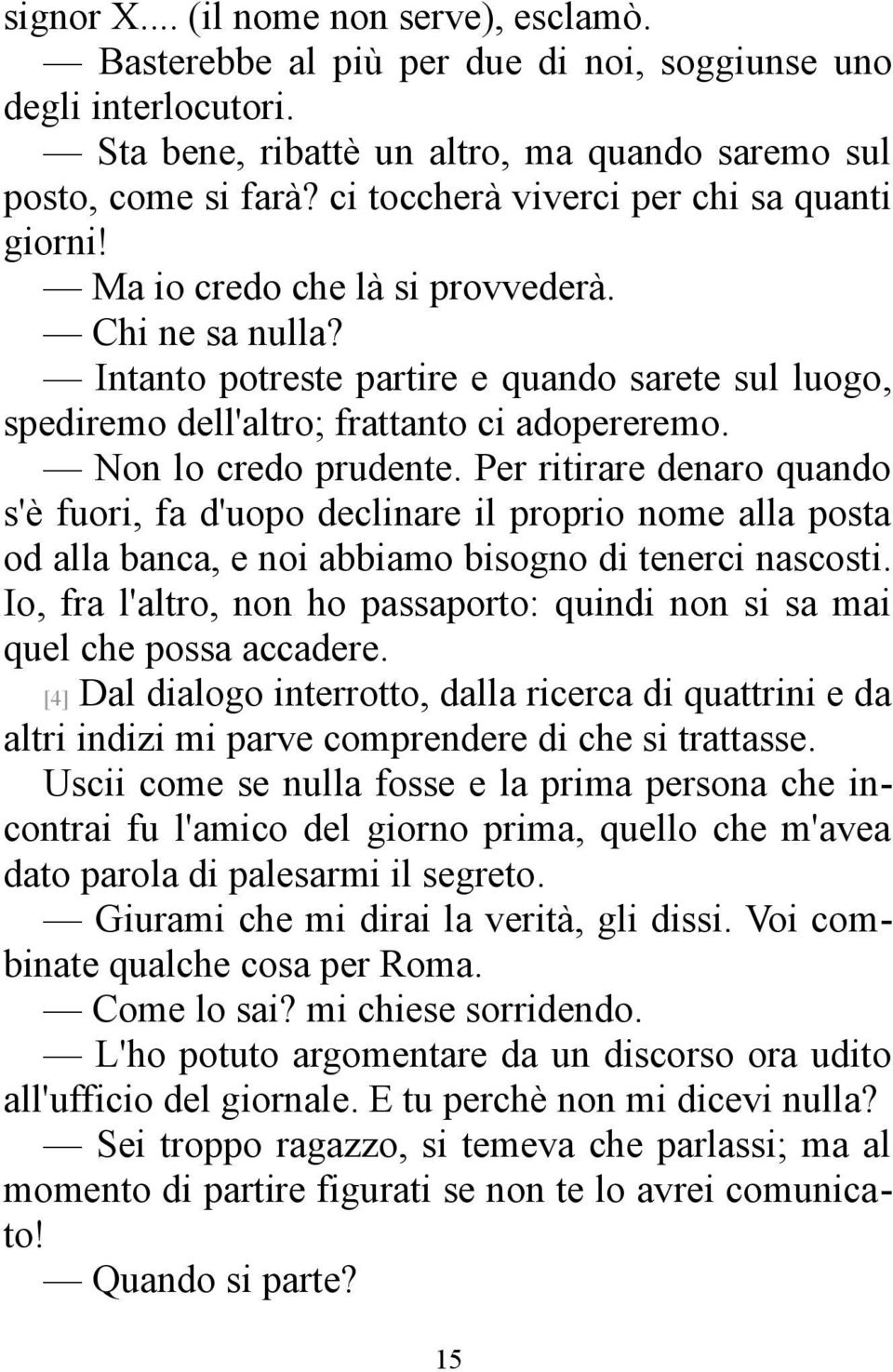 Non lo credo prudente. Per ritirare denaro quando s'è fuori, fa d'uopo declinare il proprio nome alla posta od alla banca, e noi abbiamo bisogno di tenerci nascosti.