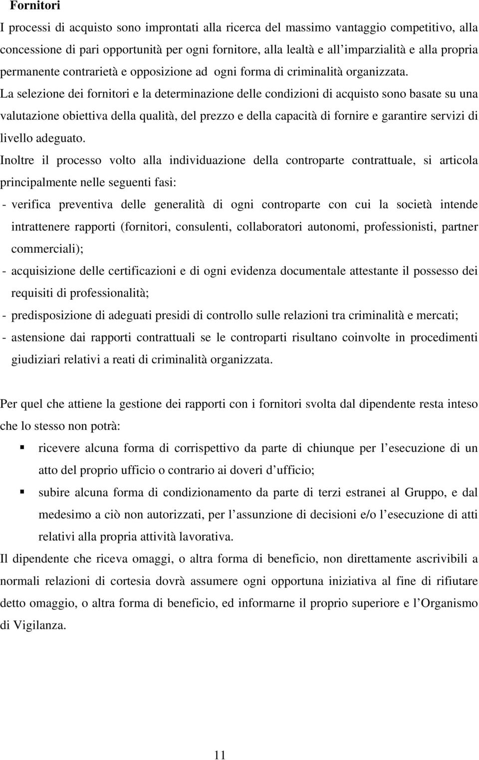 La selezione dei fornitori e la determinazione delle condizioni di acquisto sono basate su una valutazione obiettiva della qualità, del prezzo e della capacità di fornire e garantire servizi di