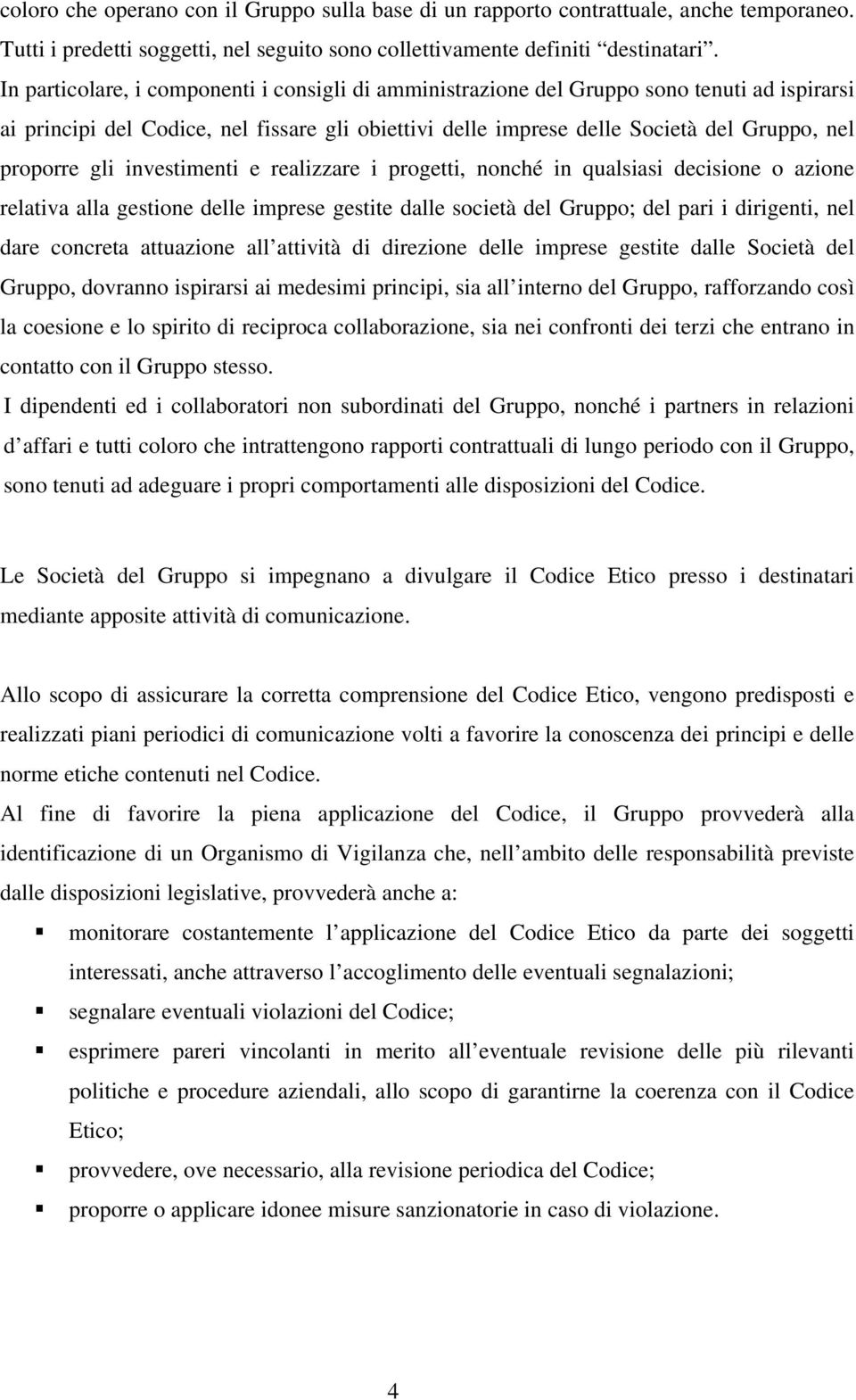 gli investimenti e realizzare i progetti, nonché in qualsiasi decisione o azione relativa alla gestione delle imprese gestite dalle società del Gruppo; del pari i dirigenti, nel dare concreta