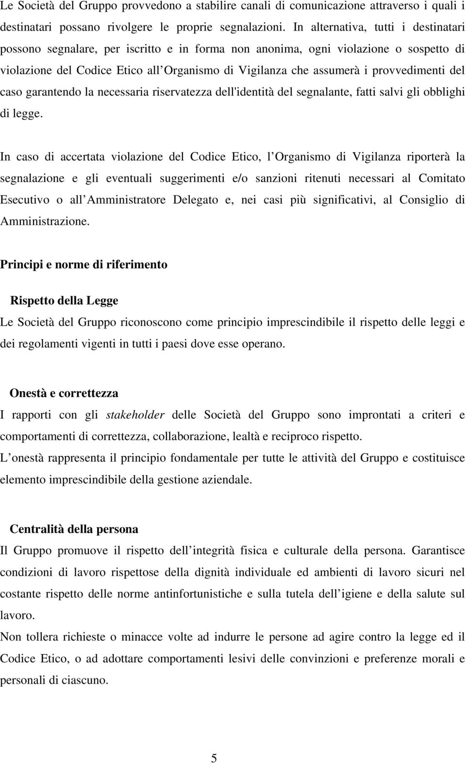 provvedimenti del caso garantendo la necessaria riservatezza dell'identità del segnalante, fatti salvi gli obblighi di legge.