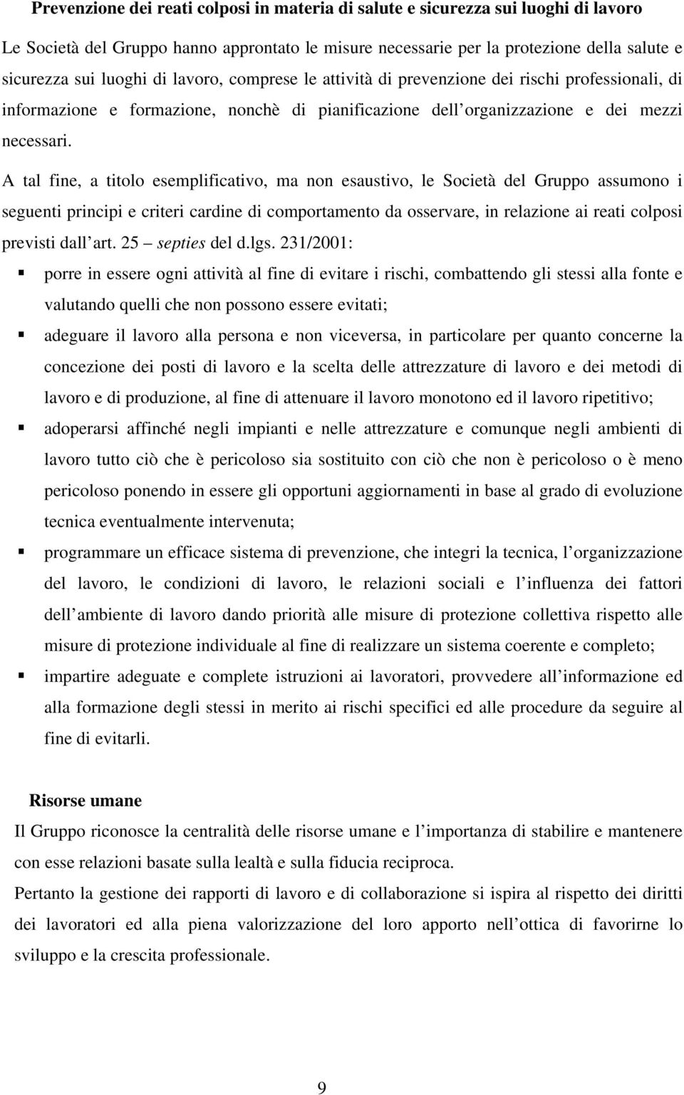 A tal fine, a titolo esemplificativo, ma non esaustivo, le Società del Gruppo assumono i seguenti principi e criteri cardine di comportamento da osservare, in relazione ai reati colposi previsti dall