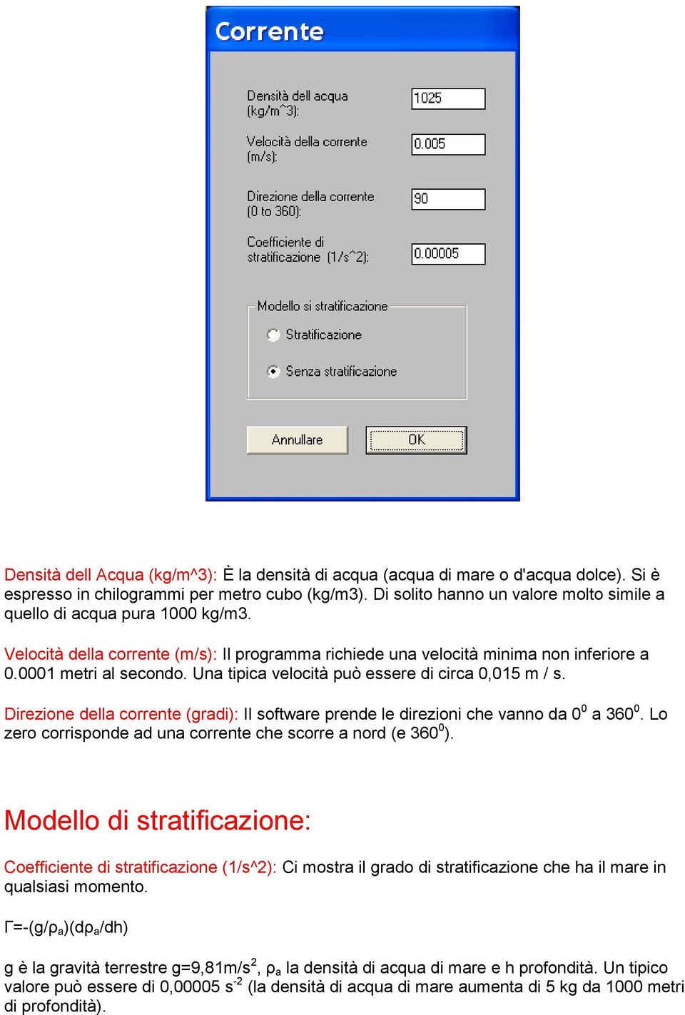 Una tipica velocità può essere di circa 0,015 m / s. Direzione della corrente (gradi): Il software prende le direzioni che vanno da 0 0 a 360 0.