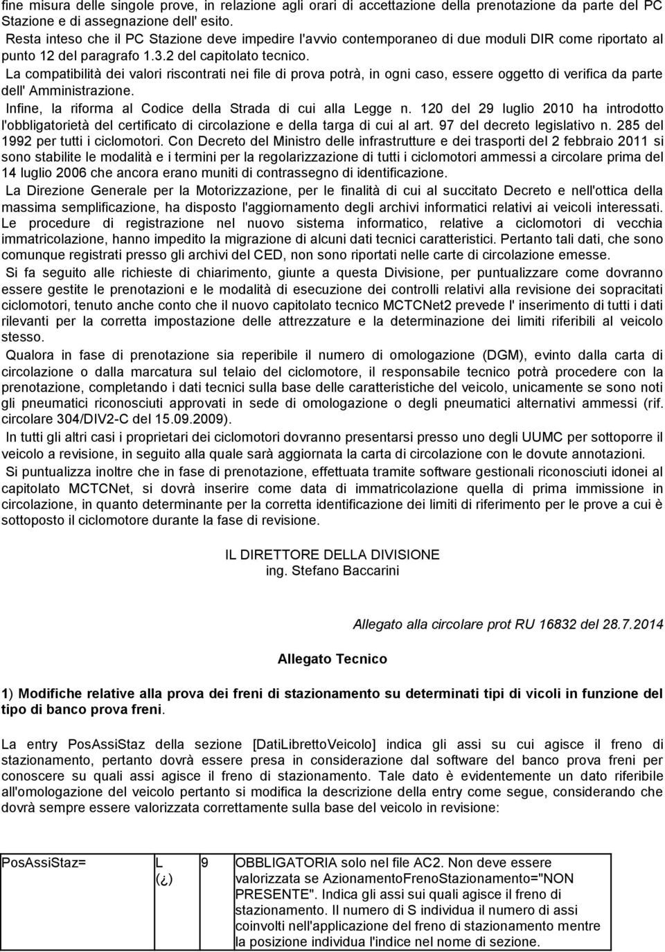 La compatibilità dei valori riscontrati nei file di prova potrà, in ogni caso, essere oggetto di verifica da parte dell' Amministrazione. Infine, la riforma al Codice della Strada di cui alla Legge n.