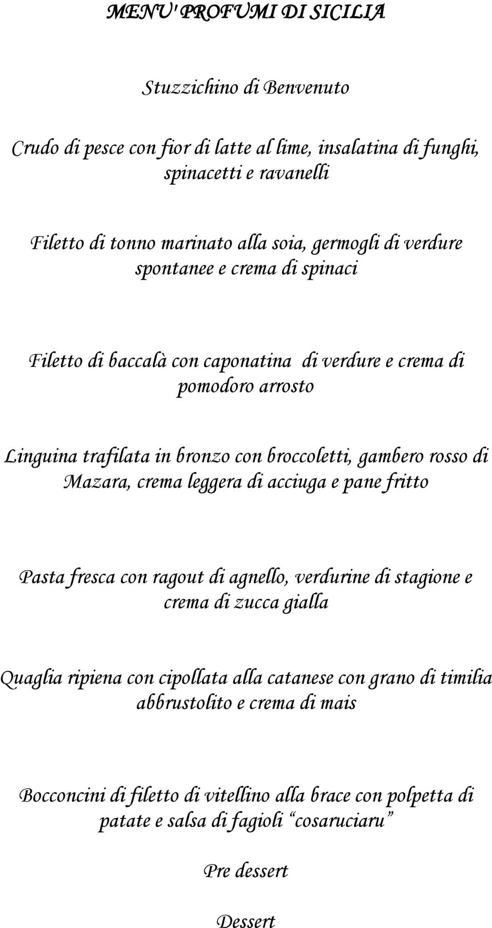 rosso di Mazara, crema leggera di acciuga e pane fritto Pasta fresca con ragout di agnello, verdurine di stagione e crema di zucca gialla Quaglia ripiena con cipollata alla