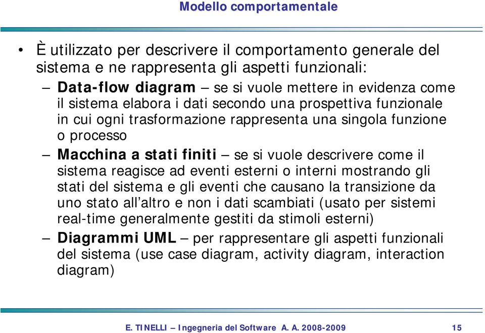 come il sistema reagisce ad eventi esterni o interni mostrando gli stati del sistema e gli eventi che causano la transizione da uno stato all altro e non i dati scambiati (usato per