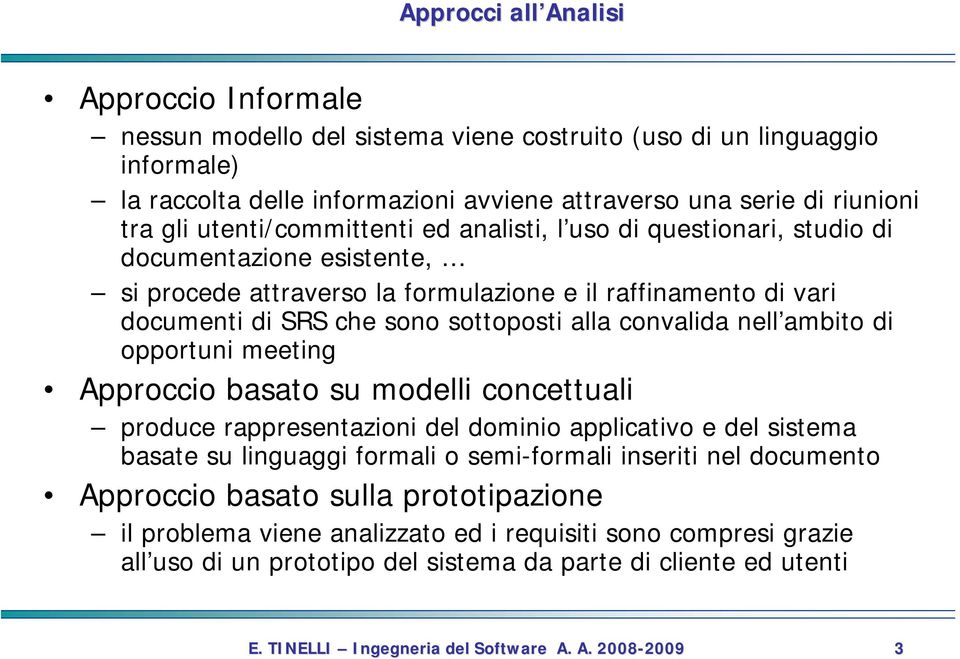 sottoposti alla convalida nell ambito di opportuni meeting Approccio basato su modelli concettuali produce rappresentazioni del dominio applicativo e del sistema basate su linguaggi formali o