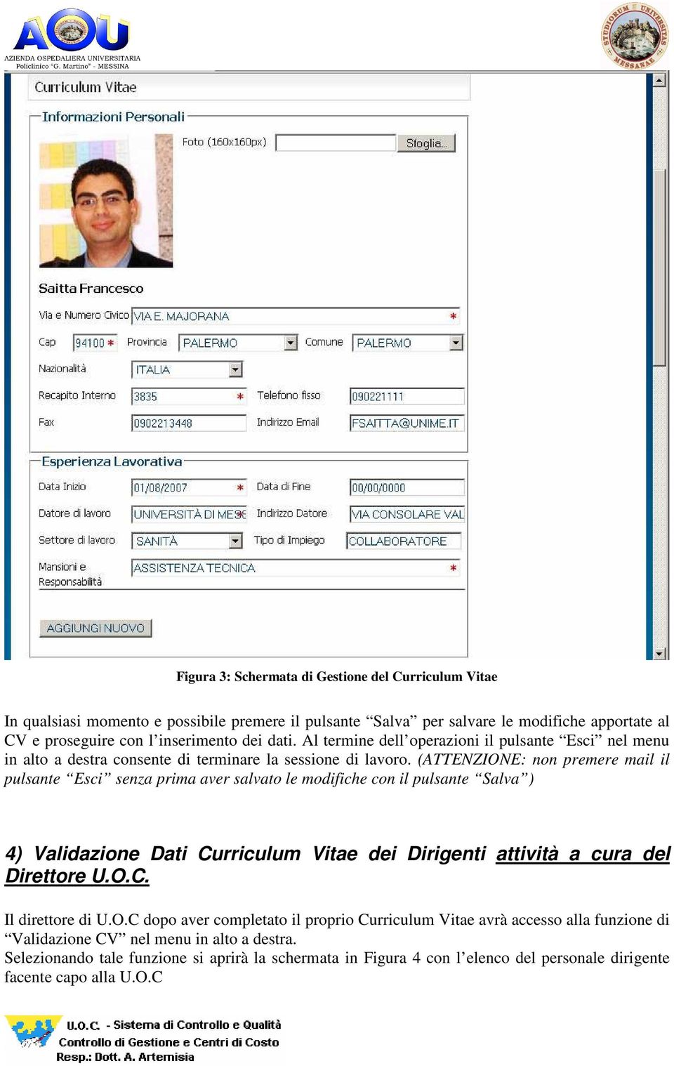 (ATTENZIONE: non premere mail il pulsante Esci senza prima aver salvato le modifiche con il pulsante Salva ) 4) Validazione Dati Curriculum Vitae dei Dirigenti attività a cura del Direttore U.